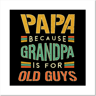 Papa because Grandpa is for old guys Posters and Art